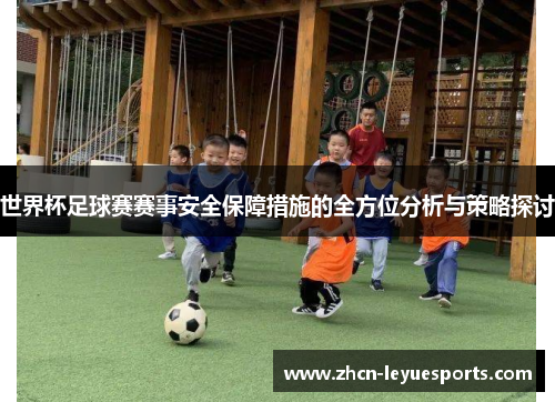 世界杯足球赛赛事安全保障措施的全方位分析与策略探讨
