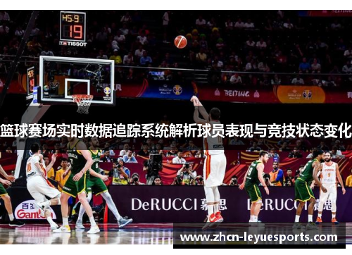 篮球赛场实时数据追踪系统解析球员表现与竞技状态变化