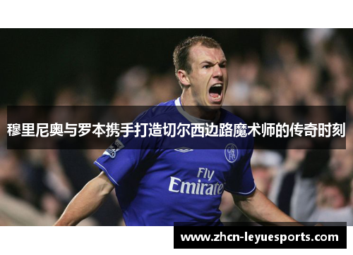穆里尼奥与罗本携手打造切尔西边路魔术师的传奇时刻