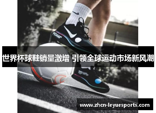 世界杯球鞋销量激增 引领全球运动市场新风潮