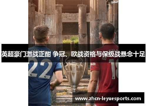 英超豪门激战正酣 争冠、欧战资格与保级战悬念十足