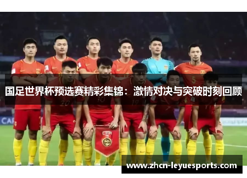 国足世界杯预选赛精彩集锦：激情对决与突破时刻回顾