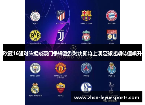 欧冠16强对阵揭晓豪门争锋激烈对决即将上演足球迷期待值飙升