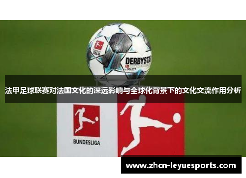 法甲足球联赛对法国文化的深远影响与全球化背景下的文化交流作用分析