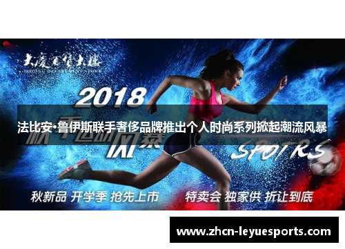 法比安·鲁伊斯联手奢侈品牌推出个人时尚系列掀起潮流风暴