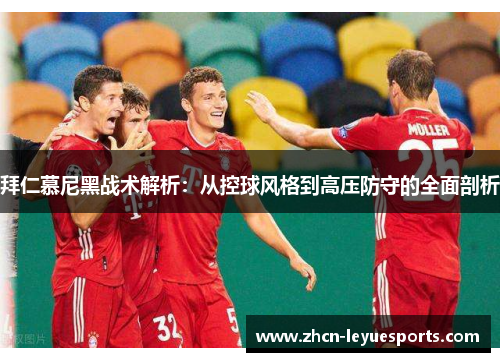 拜仁慕尼黑战术解析：从控球风格到高压防守的全面剖析