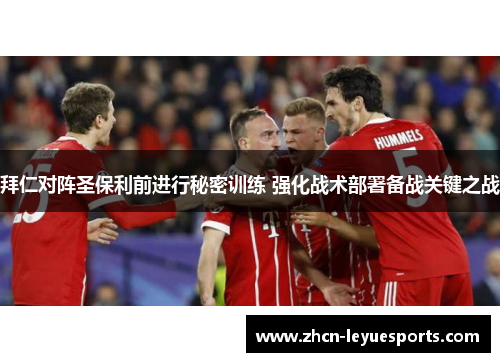 拜仁对阵圣保利前进行秘密训练 强化战术部署备战关键之战