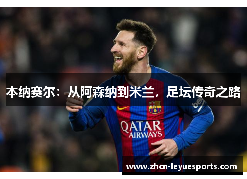 本纳赛尔：从阿森纳到米兰，足坛传奇之路