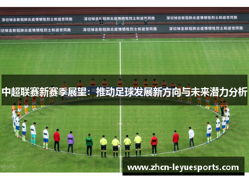 中超联赛新赛季展望：推动足球发展新方向与未来潜力分析