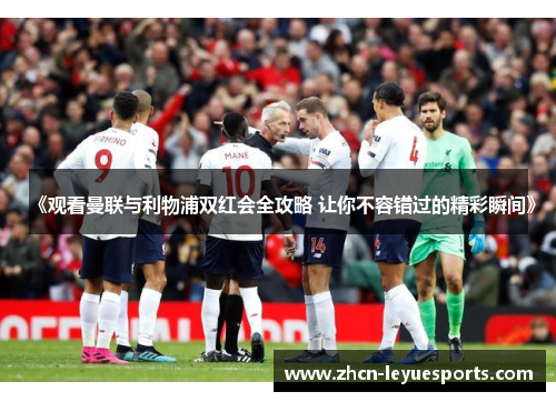 《观看曼联与利物浦双红会全攻略 让你不容错过的精彩瞬间》
