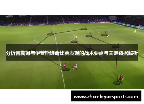分析富勒姆与伊普斯维奇比赛表现的战术要点与关键数据解析