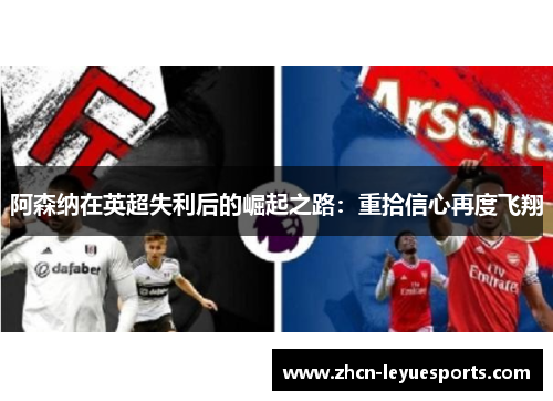 阿森纳在英超失利后的崛起之路：重拾信心再度飞翔