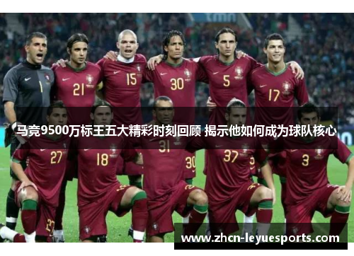马竞9500万标王五大精彩时刻回顾 揭示他如何成为球队核心