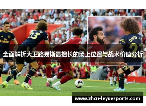 全面解析大卫路易斯最擅长的场上位置与战术价值分析