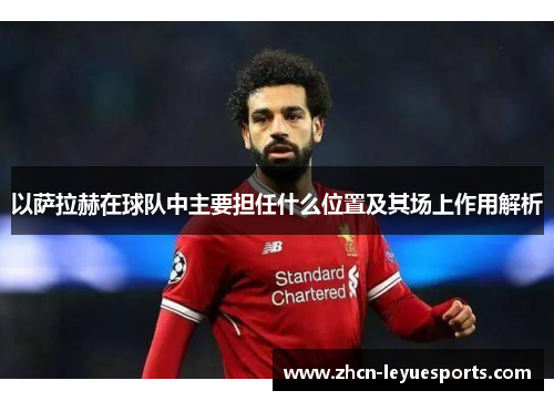 以萨拉赫在球队中主要担任什么位置及其场上作用解析