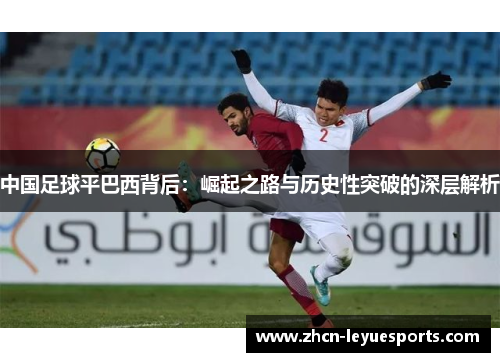 中国足球平巴西背后：崛起之路与历史性突破的深层解析