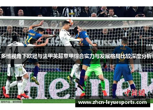 多维视角下欧冠与法甲英超意甲综合实力与发展格局比较深度分析