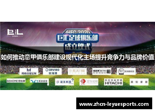 如何推动意甲俱乐部建设现代化主场提升竞争力与品牌价值