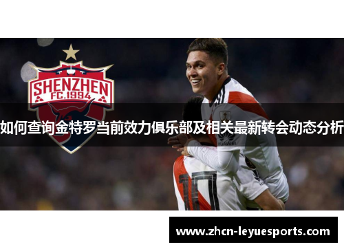 如何查询金特罗当前效力俱乐部及相关最新转会动态分析