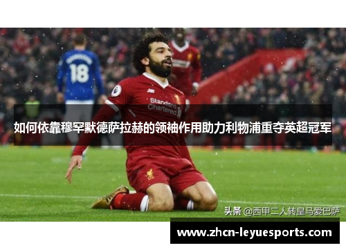 如何依靠穆罕默德萨拉赫的领袖作用助力利物浦重夺英超冠军