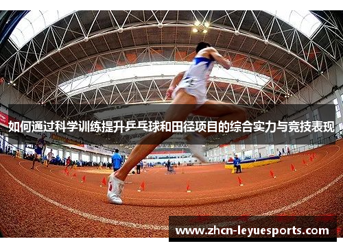 如何通过科学训练提升乒乓球和田径项目的综合实力与竞技表现