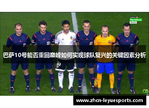 巴萨10号能否重回巅峰如何实现球队复兴的关键因素分析 巴萨10号能否重回巅峰如何实现球队复兴的关键因素分析
