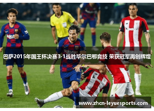 巴萨2015年国王杯决赛3-1战胜毕尔巴鄂竞技 荣获冠军再创辉煌