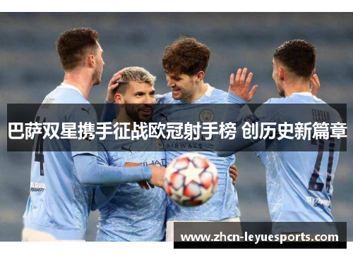 巴萨双星携手征战欧冠射手榜 创历史新篇章