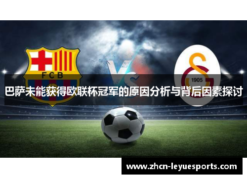 巴萨未能获得欧联杯冠军的原因分析与背后因素探讨