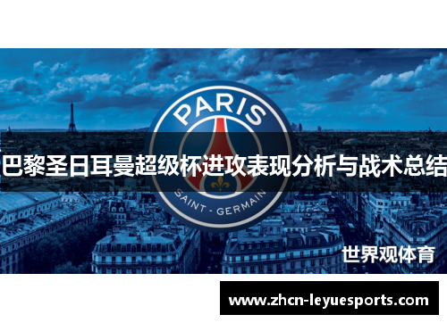 巴黎圣日耳曼超级杯进攻表现分析与战术总结 巴黎圣日耳曼超级杯进攻表现分析与战术总结
