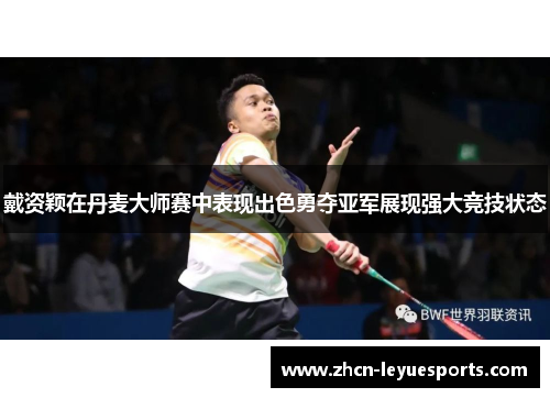 戴资颖在丹麦大师赛中表现出色勇夺亚军展现强大竞技状态