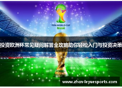 投资欧洲杯常见疑问解答全攻略助你轻松入门与投资决策